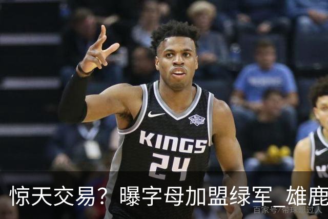 惊天交易？曝字母加盟绿军 雄鹿为布朗寻找第三方